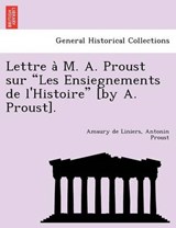 Lettre A M. A. Proust Sur Les Ensiegnements de L'Histoire [By A. Proust]. - Amaury De Liniers ; Antonin Proust - 9781241744403