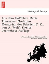 Aus Dem Hofleben Maria Theresia's. Nach Den Memorien Des Fu Rsten J. K., Von A. Wolf. Zweite Vermehrte Auflage. - Johann Joseph Khevenhueller-Metsch ; Adam Wolf - 9781241769178