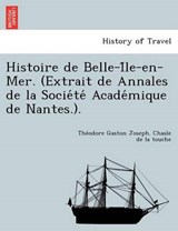 Histoire de Belle-I Le-En-Mer. (Extrait de Annales de La Socie Te Acade Mique de Nantes.). - The Odore Gaston J Chasle De La Touche - 9781249004622