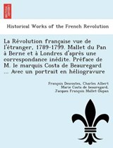 La Re Volution Franc Aise Vue de L'e Tranger, 1789-1799. Mallet Du Pan a Berne Et a Londres D'Apre S Une Correspondance Ine Dite. Pre Face de M. Le Marquis Costa de Beauregard ... Avec Un Portrait En  - Franc Ois Descostes ; Charles Albert Mari Costa De Beauregard ; Jacques Franc Mallet-Dupan - 9781249013983