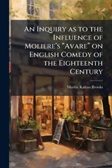 An Inquiry as to the Influence of Moliere's Avare on English Comedy of the Eighteenth Century - BROOKS,  Martin Kahao - 9781249282327