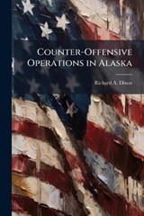 Counter-Offensive Operations in Alaska - DIXON,  Richard A (The Samuel Roberts Noble Foundation Oklahoma) - 9781249405443