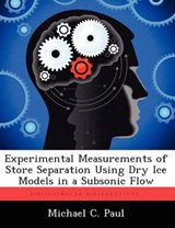 Experimental Measurements of Store Separation Using Dry Ice Models in a Subsonic Flow - PAUL,  Michael C - 9781249593225
