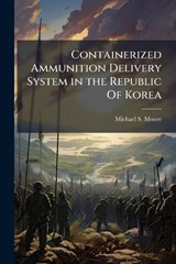 Containerized Ammunition Delivery System in the Republic of Korea - MOORE,  Michael S - 9781249843054