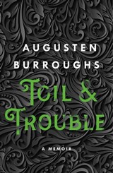 Toil & Trouble - Augusten Burroughs - 9781250019967