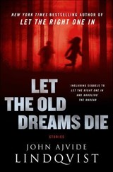 Let the Old Dreams Die - John Ajvide Lindqvist - 9781250036858
