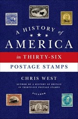 A History of America in Thirty-Six Postage Stamps - Chris West - 9781250043696