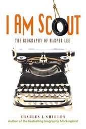 Shields, C: I Am Scout: The Biography of Harper Lee