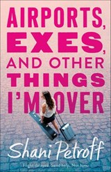 Airports, Exes, and Other Things I'm Over - Shani Petroff - 9781250130525