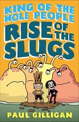 King of the Mole People: Rise of the Slugs - Paul Gilligan - 9781250171375