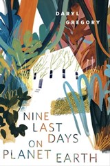 Nine Last Days on Planet Earth - Daryl Gregory - 9781250209450