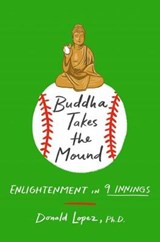 Buddha Takes the Mound: Enlightenment in 9 Innings - LOPEZ,  Donald S. - 9781250237910