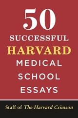 50 Successful Harvard Medical School Essays - Staff of the Harvard Crimson - 9781250244482