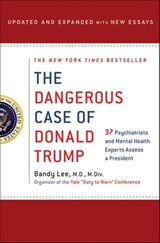The Dangerous Case of Donald Trump - Bandy X. Lee ; Robert Jay Lifton ; Gail Sheehy ; William J. Doherty ; Noam Chomsky ; Judith Lewis Herman M.D. ; Philip Zimbardo Ph.D. ; Rosemary Sword ; Craig Malkin Ph.D. ; Tony Schwartz ; Lance Dodes M.D. ; John D. Gartner Ph.D. ; Michael J. Tansey Ph.D - 9781250256287