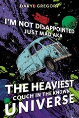 I’m Not Disappointed Just Mad AKA The Heaviest Couch in the Known Universe - Daryl Gregory - 9781250371621