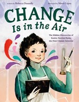 Change Is in the Air: The Hidden Discoveries of Eunice Newton Foote, the First Climate Scientist - Rebecca Donnelly - 9781250468444
