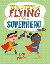 Ten Steps to Flying Like a Superhero - Deb Pilutti - 9781250815255