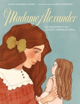 Madame Alexander: The Creator of the Iconic American Doll - Susan Goldman Rubin - 9781250905260