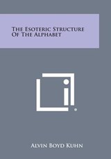The Esoteric Structure of the Alphabet - Alvin Boyd Kuhn - 9781258985974