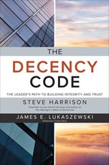 The Decency Code: The Leader's Path to Building Integrity and Trust - Steve Harrison ; James Lukaszewski - 9781260455397