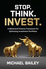Stop. Think. Invest.: A Behavioral Finance Framework for Optimizing Investment Portfolios - Michael Bailey - 9781264268382