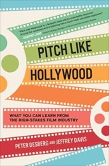 Pitch Like Hollywood: What You Can Learn from the High-Stakes Film Industry - Peter Desberg ; Jeffrey Davis - 9781264268566