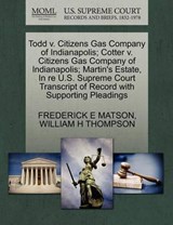 Todd V. Citizens Gas Company of Indianapolis; Cotter V. Citizens Gas Company of Indianapolis; Martin's Estate, in Re U.S. Supreme Court Transcript of Record with Supporting Pleadings - Frederick E Matson ; William H Thompson - 9781270240556