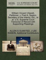 William Vincent Vitarelli, Petitioner, V. Fred A. Seaton, Secretary of the Interior, Etc., et al. U.S. Supreme Court Transcript of Record with Supporting Pleadings - Allen S Olmsted ; J Lee Rankin ; Additional Contributors - 9781270438304
