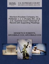 Morrison-Knudsen Company, Inc., Petitioner, V. J. J. O'Leary, Etc., et al. U.S. Supreme Court Transcript of Record with Supporting Pleadings - Kenneth E Roberts ; Archibald Cox - 9781270462644