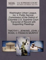 Washington Urban League, Inc. V. Public Service Commission of the District of Columbia U.S. Supreme Court Transcript of Record with Supporting Pleadings - Timothy L Jenkins ; John J Ross ; C Francis Murphy - 9781270566632