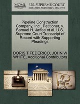 Pipeline Construction Company, Inc., Petitioner, V. Samuel H. Jaffee et al. U.S. Supreme Court Transcript of Record with Supporting Pleadings - Doris T Federico ; John W White ; Additional Contributors - 9781270702764