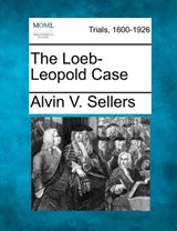 The Loeb-Leopold Case - Alvin V. Sellers - 9781275099883