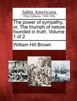 The Power of Sympathy, Or, the Triumph of Nature Founded in Truth. Volume 1 of 2 - William Hill Brown - 9781275631748
