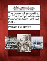 The Power of Sympathy, Or, the Triumph of Nature Founded in Truth. Volume 2 of 2 - William Hill Brown - 9781275633841
