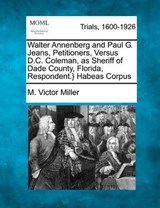 Walter Annenberg and Paul G. Jeans, Petitioners, Versus D.C. Coleman, as Sheriff of Dade County, Florida, Respondent.} Habeas Corpus - M Victor Miller - 9781275761087