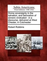 Divine Sovereignty in the Salvation, and Damnation of Sinners Vindicated - Robert Robbins - 9781275762299