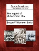 The Legend of Multnomah Falls. - Susan Williamson Smith - 9781275764217