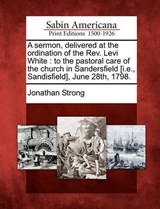 A Sermon, Delivered at the Ordination of the Rev. Levi White - Jonathan Strong - 9781275811072