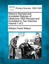 Wilson's Revised and Annotated Statutes of Oklahoma 1903 Revised and Annotated in Two Volumes Volume 1 of 2 - William Frank Wilson - 9781277094060