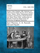 Water Code Chapter 368, Statutes of 1943 General State Powers Over Water; Water, Dams, Wells, Plumbing Plants, Conduits and Streams; Flood Control; Th - Earl Warren ; C H Purcell ; Edward Hyatt - 9781287344209