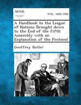 A Handbook to the League of Nations Brought Down to the End of the Fifth Assembly with an Explanation of the Protocol - Geoffrey Butler - 9781287348023