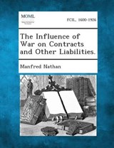 The Influence of War on Contracts and Other Liabilities. - Manfred Nathan - 9781287348986