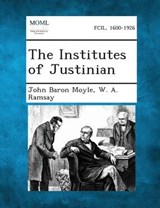 The Institutes of Justinian - John Baron Moyle ; W a Ramsay - 9781287352433