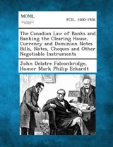 The Canadian Law of Banks and Banking the Clearing House, Currency and Dominion Notes Bills, Notes, Cheques and Other Negotiable Instruments - John Delatre Falconbridge ; Homer Mark Philip Eckardt - 9781287354086