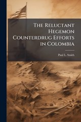 The Reluctant Hegemon Counterdrug Efforts in Colombia - SMITH,  Paul L - 9781288329717