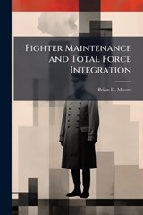 Fighter Maintenance and Total Force Integration - MOORE,  Brian D - 9781288368464