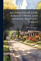 An Analysis of USAF Aircraft Noise and Hedonic Property Values - JOHNSON,  Dr Melissa R (Campion Counseling Center) - 9781288395248
