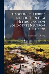 Gadolinium Oxide / Silicon Thin Film Heterojunction Solid-State Neutron Detector - YOUNG,  Christopher M - 9781288397280