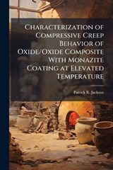 Characterization of Compressive Creep Behavior of Oxide/Oxide Composite with Monazite Coating at Elevated Temperature - JACKSON,  Patrick R - 9781288409570