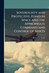 Sovereignty and Protective Zones in Space and the Appropriate Command and Control of Assets - BUTLER,  Richard J - 9781288416714